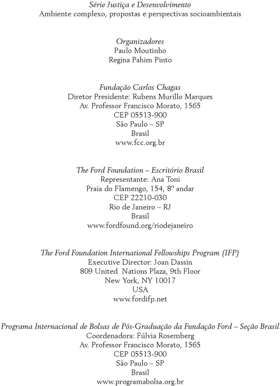 br The Ford Foundation Escritório Brasil Representante: Ana Toni Praia do Flamengo, 154, 8º andar CEP 22210-030 Rio de Janeiro RJ Brasil www.fordfound.