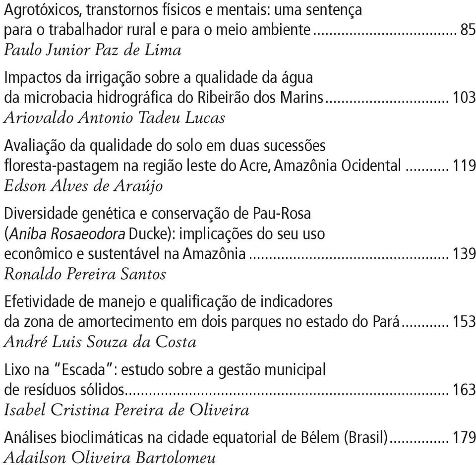 .. 103 Ariovaldo Antonio Tadeu Lucas Avaliação da qualidade do solo em duas sucessões floresta-pastagem na região leste do Acre, Amazônia Ocidental.