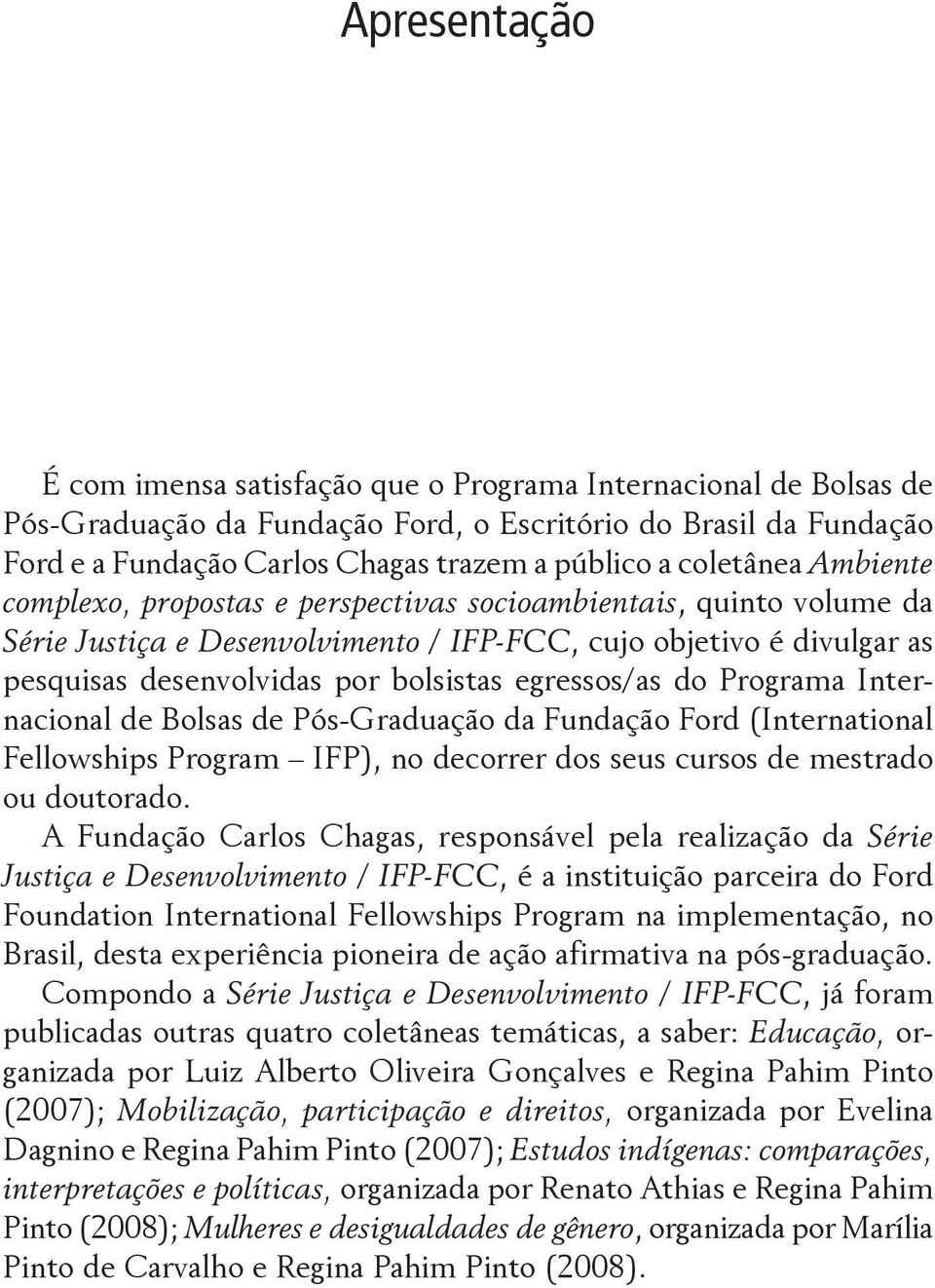 egressos/as do Programa Internacional de Bolsas de Pós-Graduação da Fundação Ford (International Fellowships Program IFP), no decorrer dos seus cursos de mestrado ou doutorado.