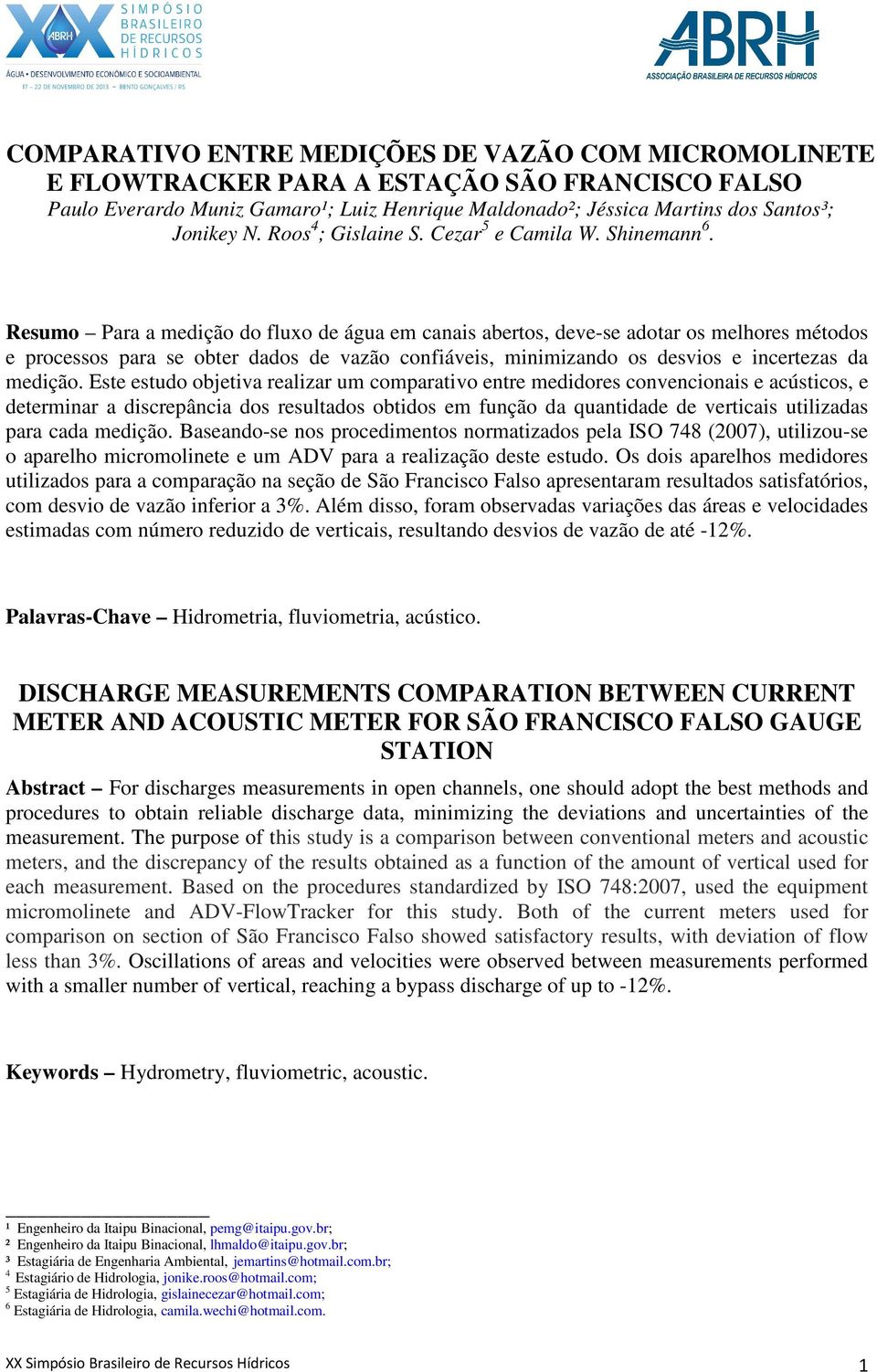 Resumo Para a medição do fluxo de água em canais abertos, deve-se adotar os melhores métodos e processos para se obter dados de vazão confiáveis, minimizando os desvios e incertezas da medição.