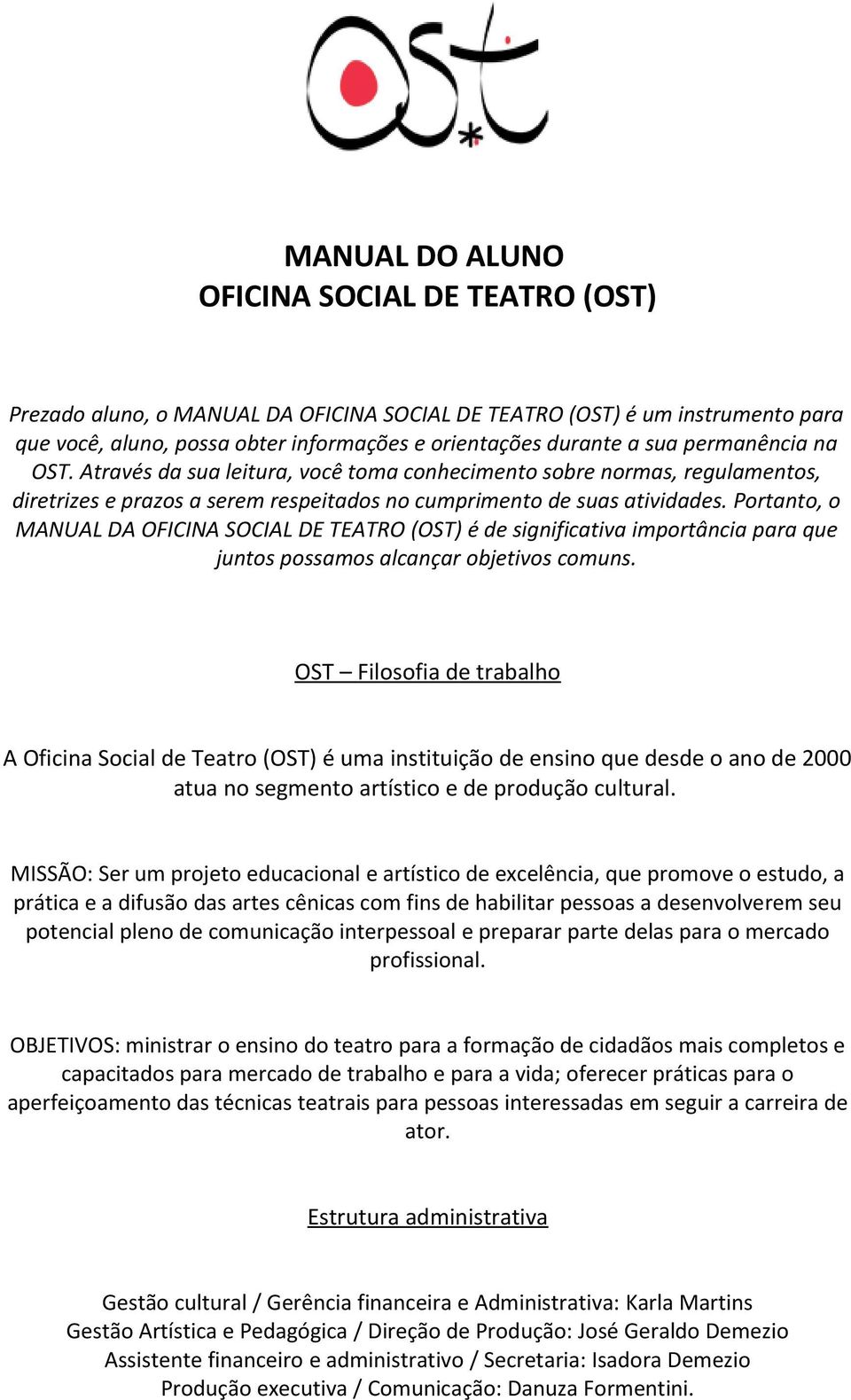 Portanto, o MANUAL DA OFICINA SOCIAL DE TEATRO (OST) é de significativa importância para que juntos possamos alcançar objetivos comuns.