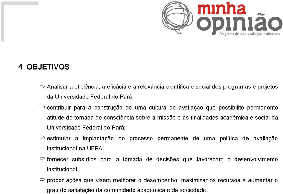 Pará; estimular a implantação do processo permanente de uma política de avaliação institucional na UFPA; fornecer subsídios para a tomada de decisões que favoreçam o
