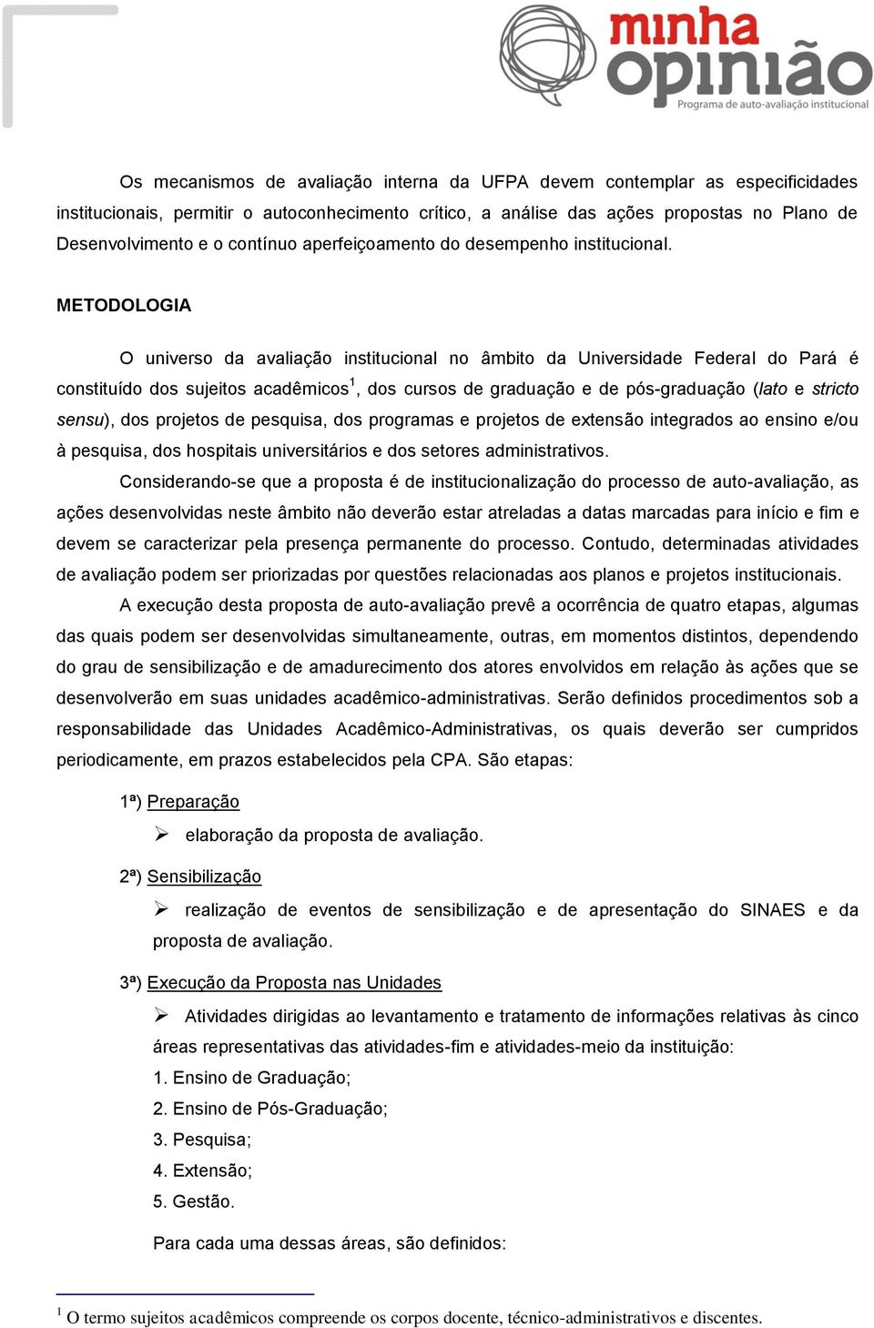 METODOLOGIA O universo da avaliação institucional no âmbito da Universidade Federal do Pará é constituído dos sujeitos acadêmicos 1, dos cursos de graduação e de pós-graduação (lato e stricto sensu),