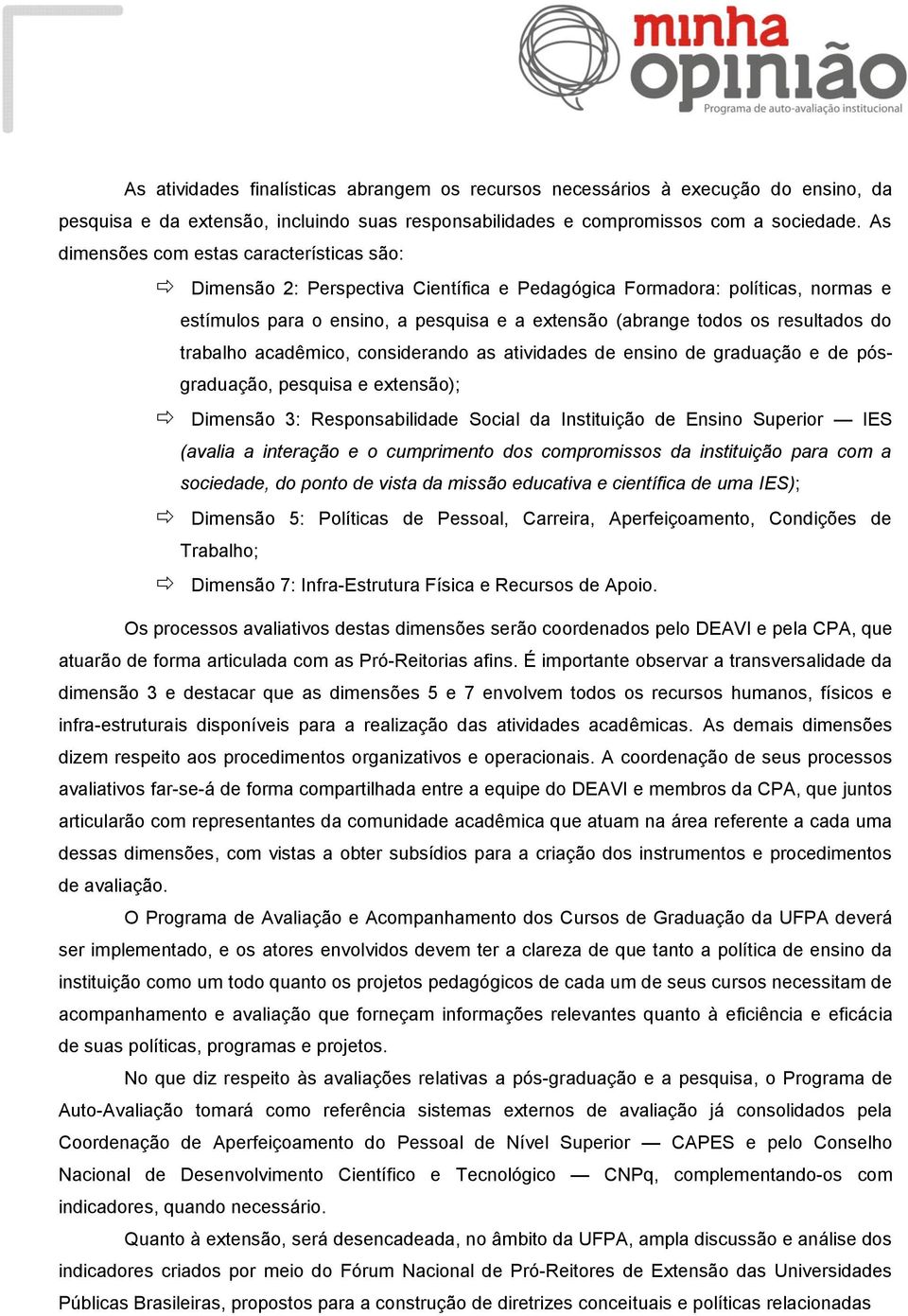 resultados do trabalho acadêmico, considerando as atividades de ensino de graduação e de pósgraduação, pesquisa e extensão); Dimensão 3: Responsabilidade Social da Instituição de Ensino Superior IES