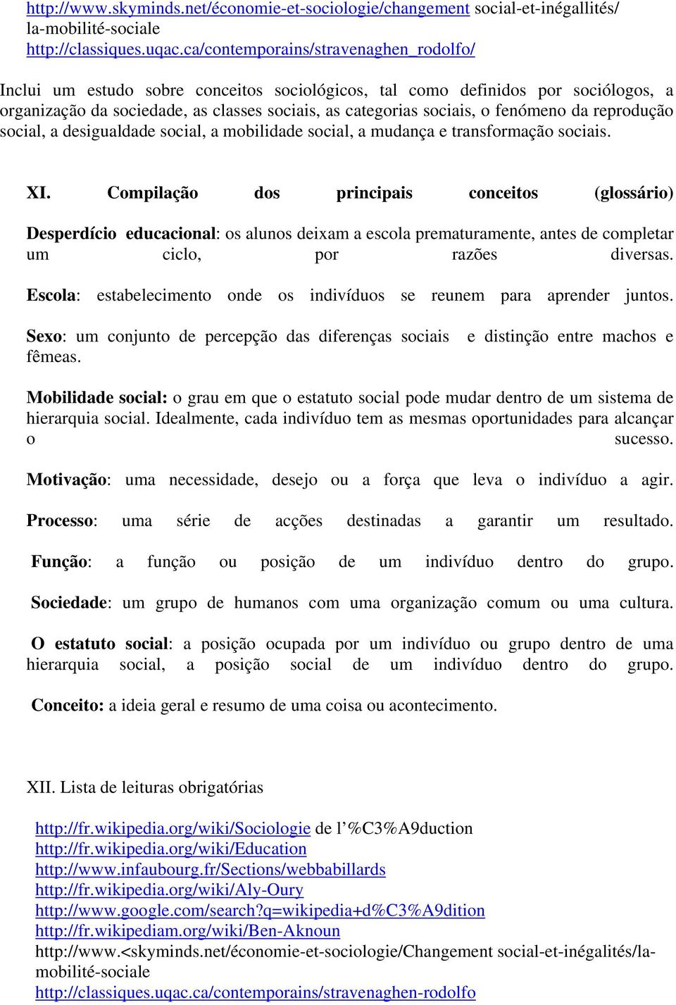 fenómeno da reprodução social, a desigualdade social, a mobilidade social, a mudança e transformação sociais. XI.