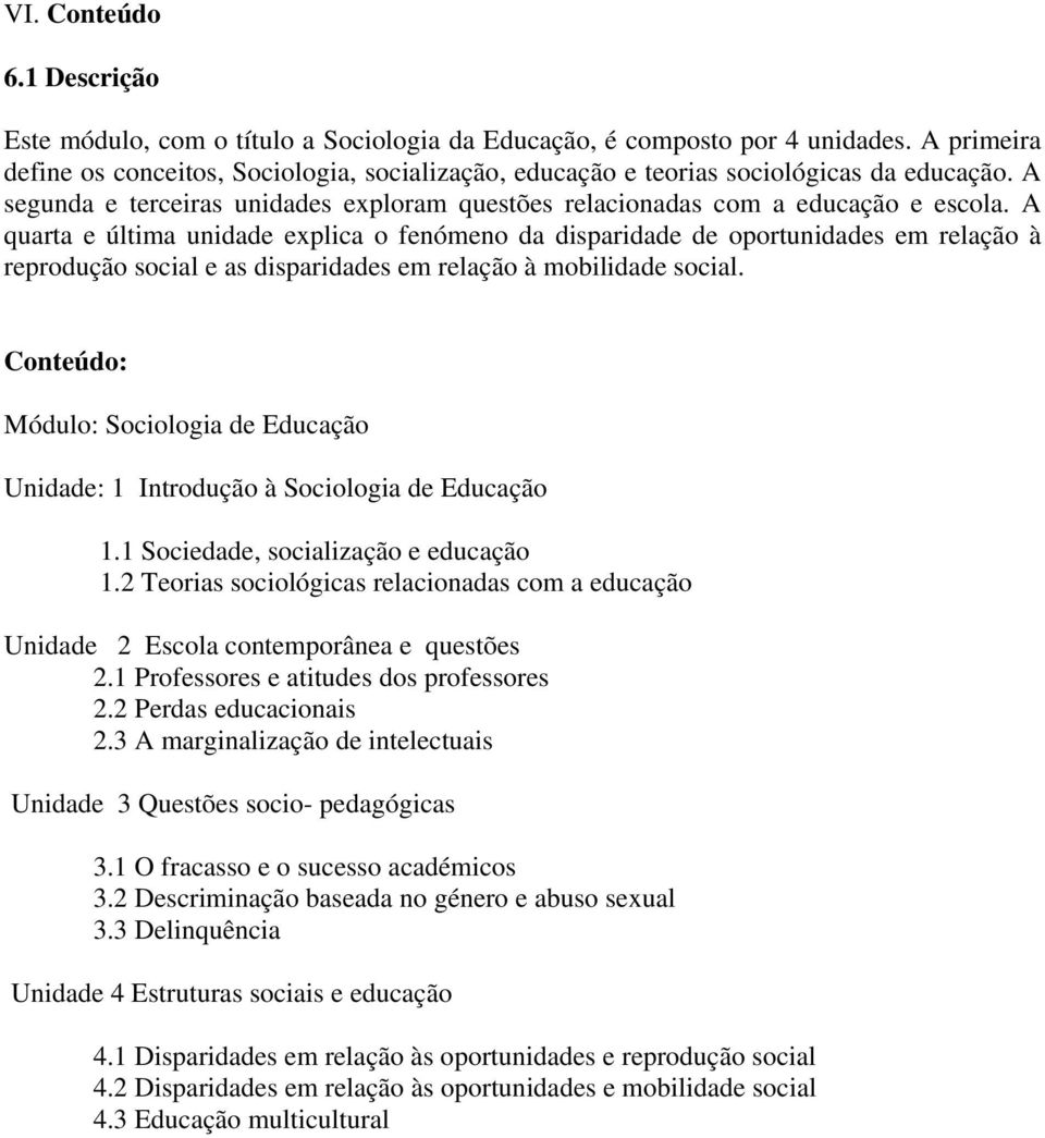 A quarta e última unidade explica o fenómeno da disparidade de oportunidades em relação à reprodução social e as disparidades em relação à mobilidade social.