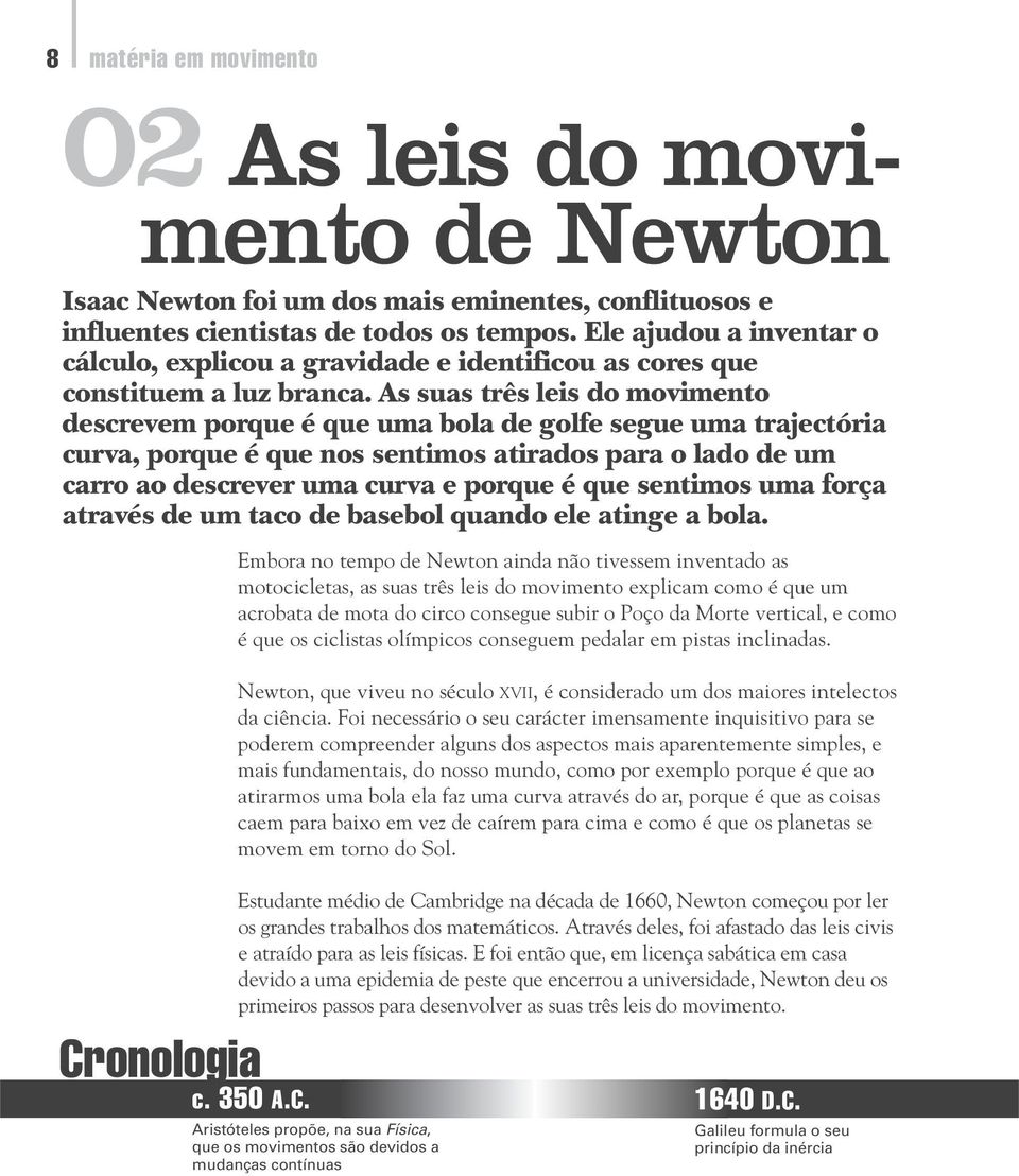 As suas três leis do movimento descrevem porque é que uma bola de golfe segue uma trajectória curva, porque é que nos sentimos atirados para o lado de um carro ao descrever uma curva e porque é que