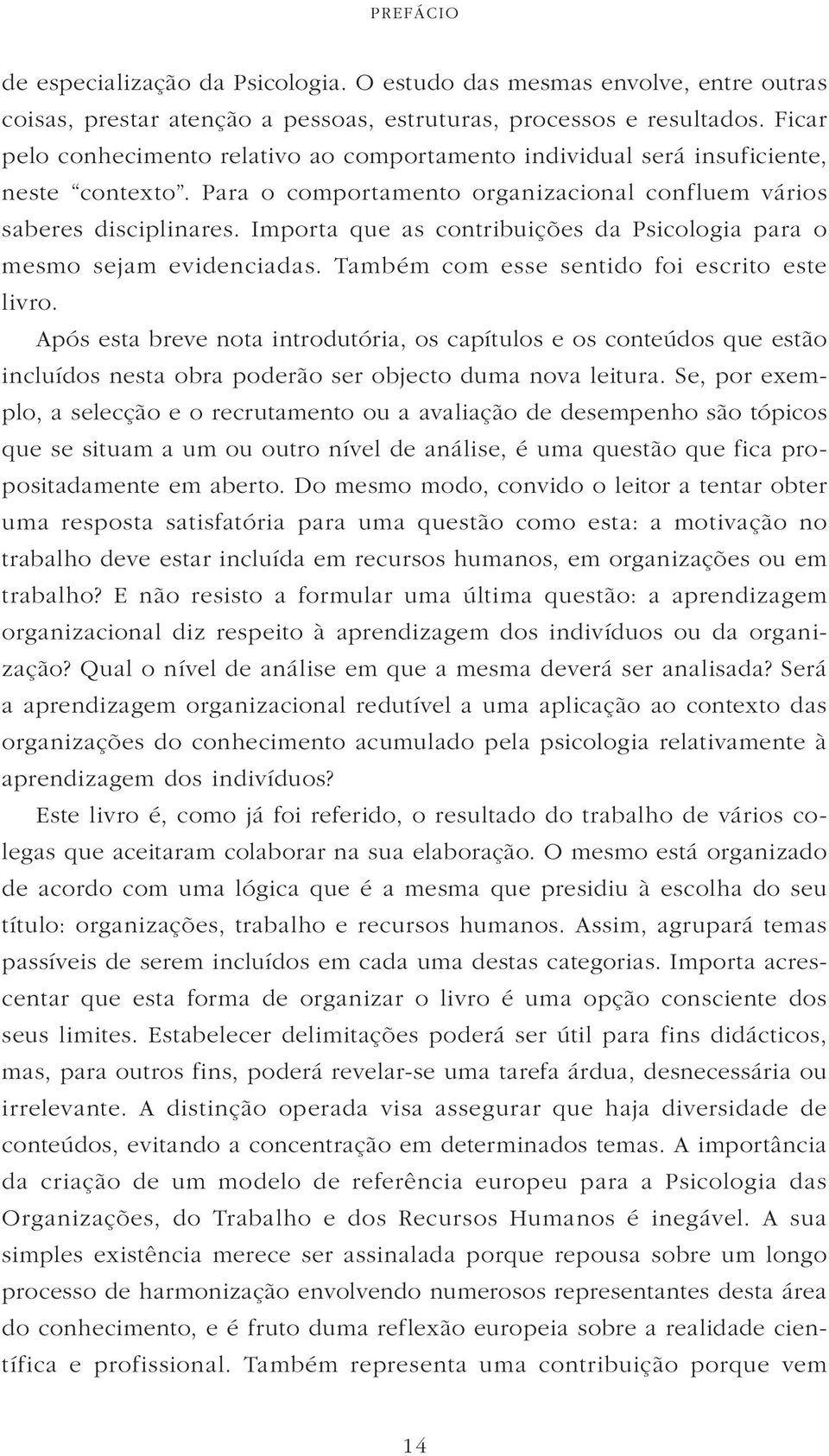 Importa que as contribuições da Psicologia para o mesmo sejam evidenciadas. Também com esse sentido foi escrito este livro.