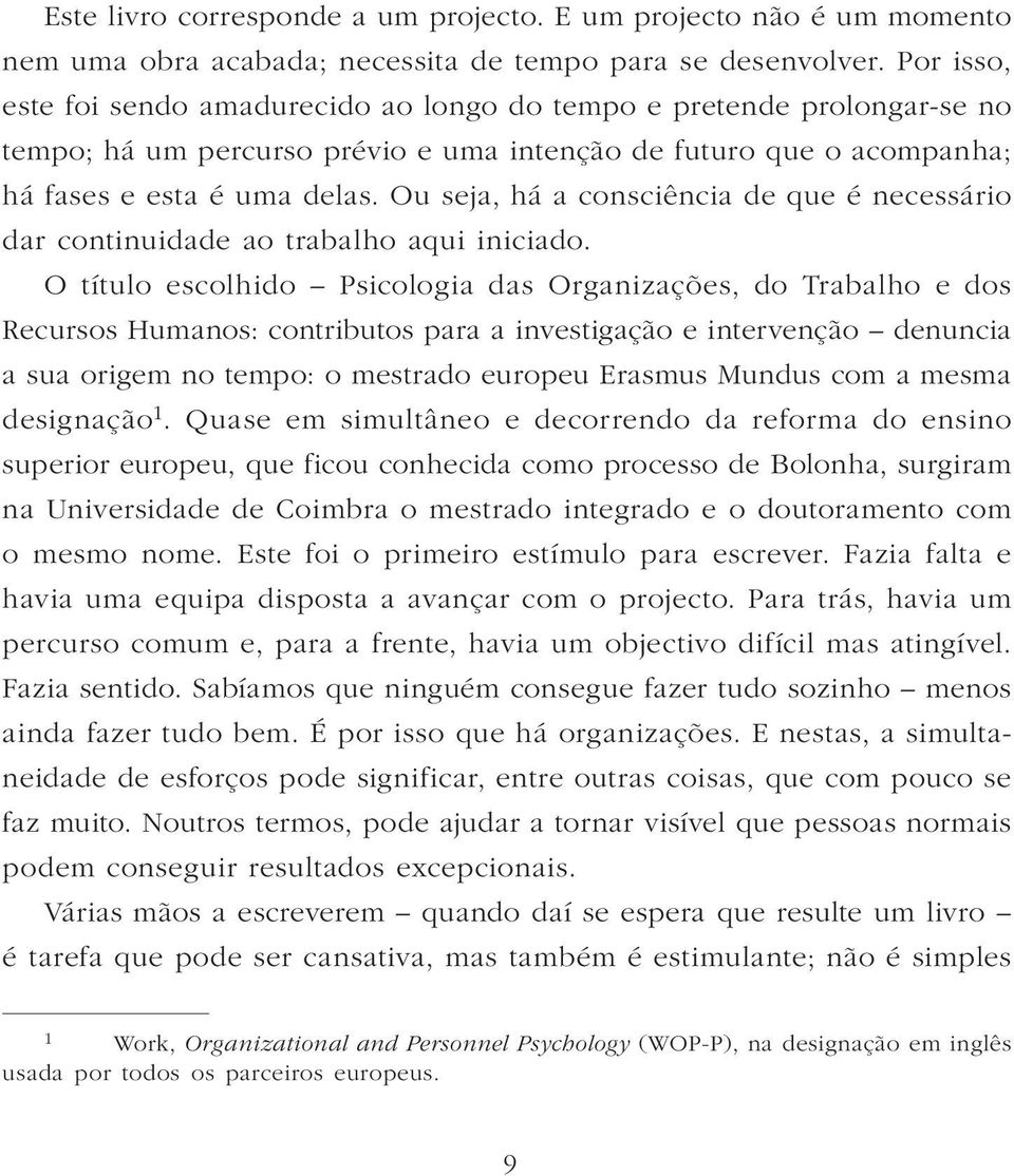 Ou seja, há a consciência de que é necessário dar continuidade ao trabalho aqui iniciado.