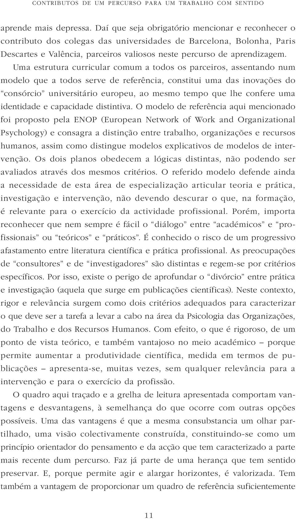 Uma estrutura curricular comum a todos os parceiros, assentando num modelo que a todos serve de referência, constitui uma das inovações do consórcio universitário europeu, ao mesmo tempo que lhe