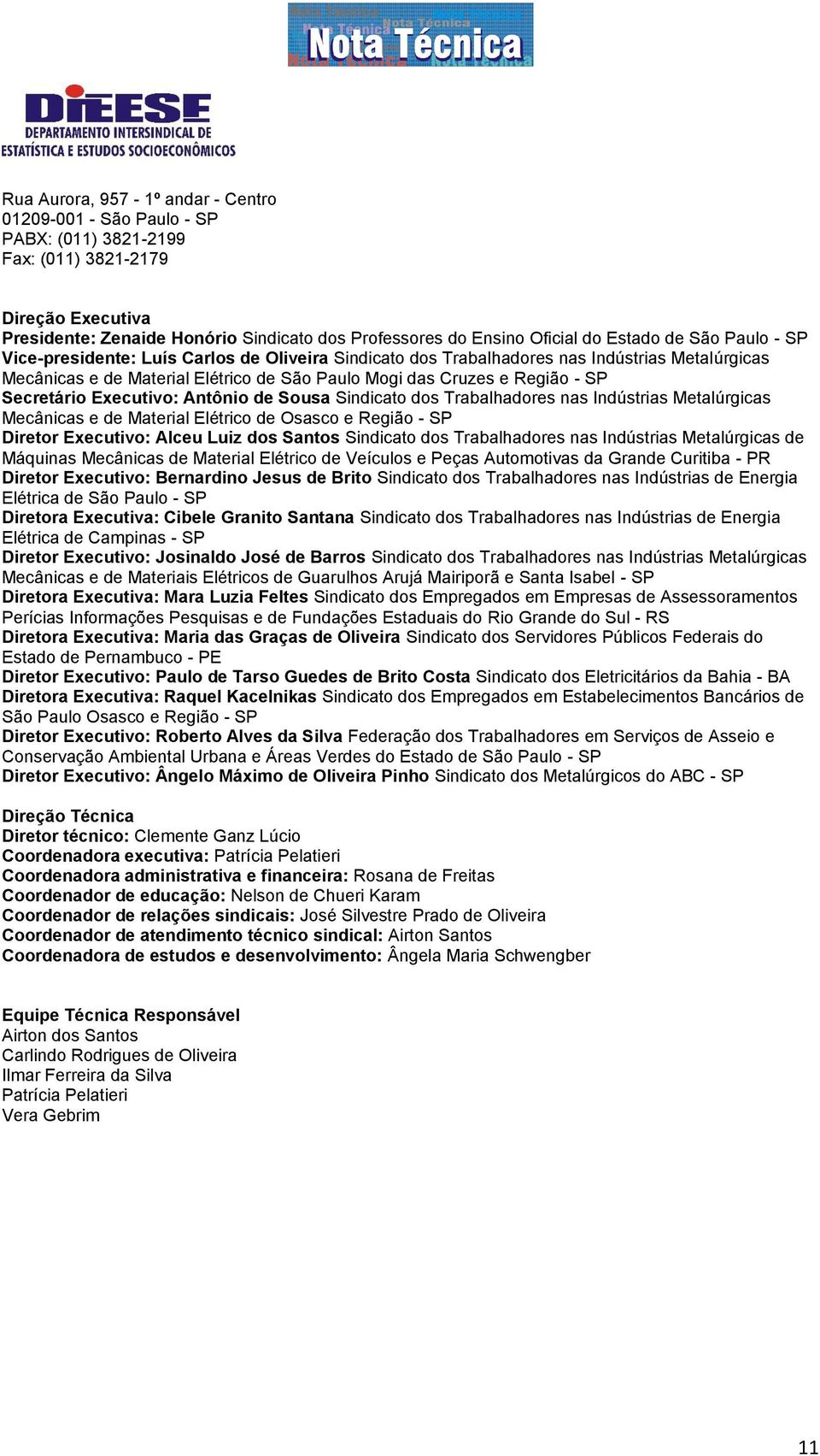 Secretário Executivo: Antônio de Sousa Sindicato dos Trabalhadores nas Indústrias Metalúrgicas Mecânicas e de Material Elétrico de Osasco e Região - SP Diretor Executivo: Alceu Luiz dos Santos