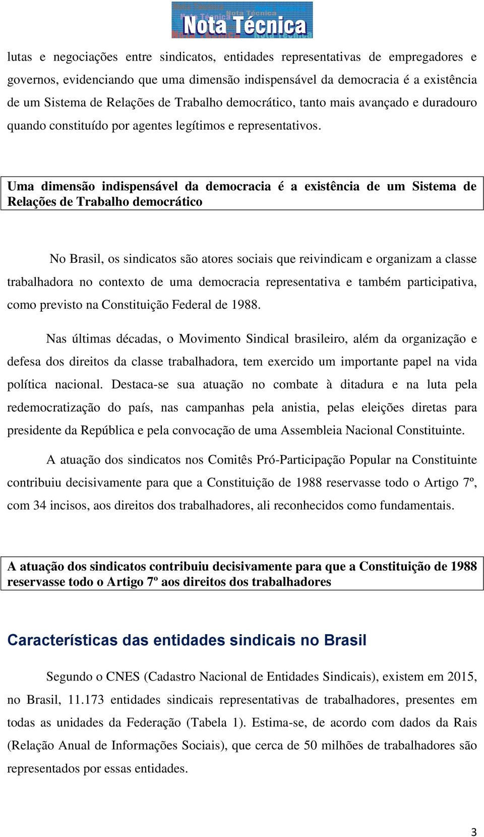 Uma dimensão indispensável da democracia é a existência de um Sistema de Relações de Trabalho democrático No Brasil, os sindicatos são atores sociais que reivindicam e organizam a classe trabalhadora