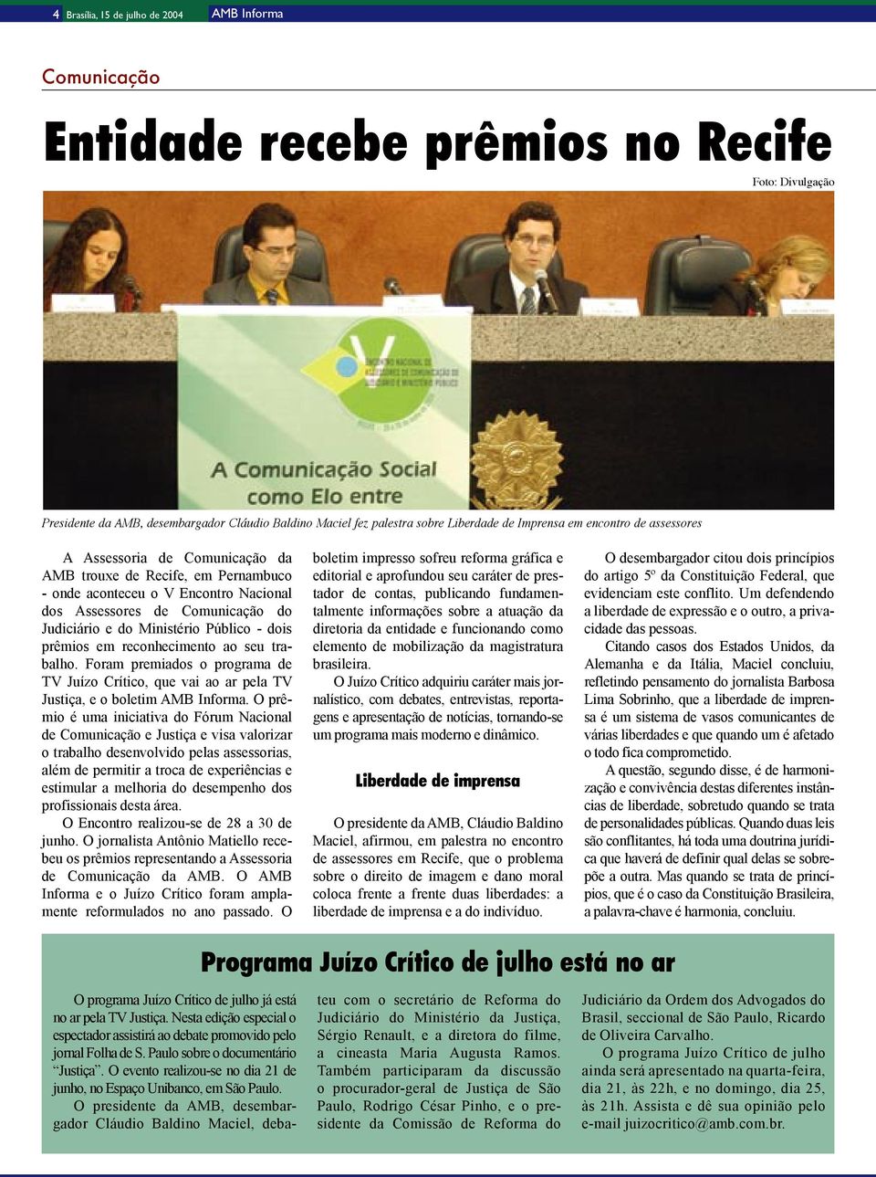 Ministério Público - dois prêmios em reconhecimento ao seu trabalho. Foram premiados o programa de TV Juízo Crítico, que vai ao ar pela TV Justiça, e o boletim AMB Informa.