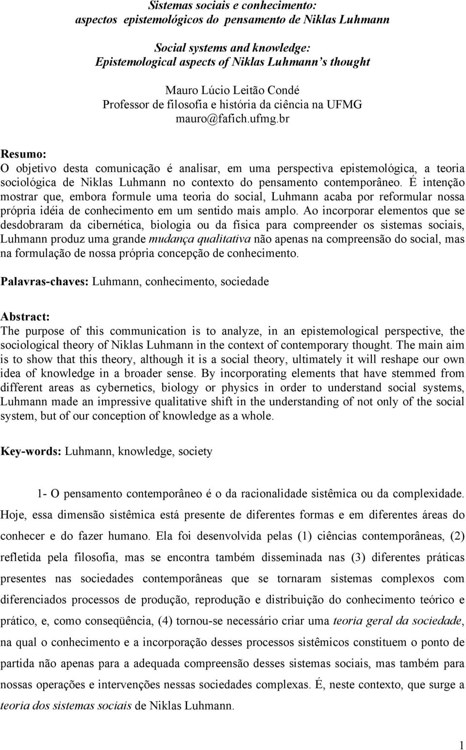 br Resumo: O objetivo desta comunicação é analisar, em uma perspectiva epistemológica, a teoria sociológica de Niklas Luhmann no contexto do pensamento contemporâneo.