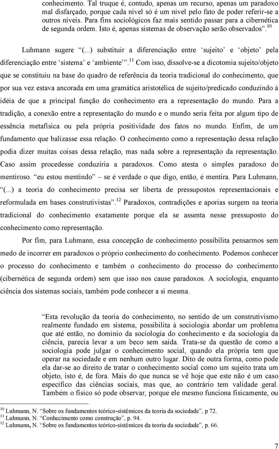 ..) substituir a diferenciação entre sujeito e objeto pela diferenciação entre sistema e ambiente.