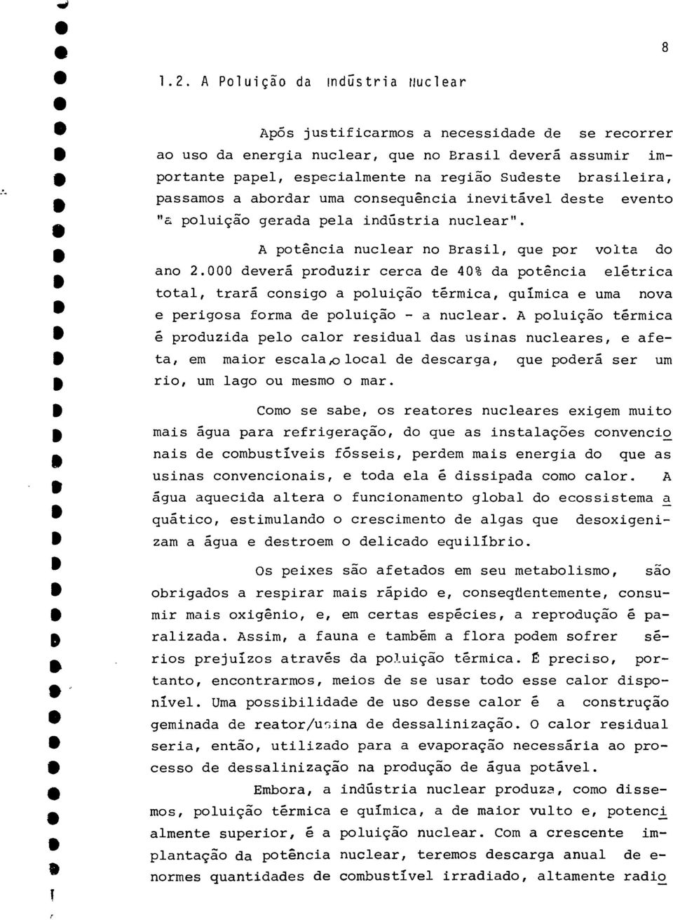 passamos a abordar uma onseqüênia inevitável deste evento "a poluição gerada pela indústria nulear". ^ A potênia nulear no Brasil, que por volta do ano 2.