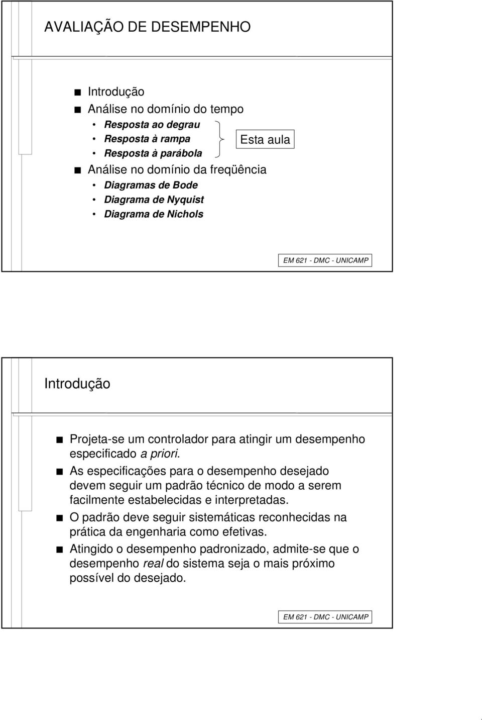 A epecificaçõe para o deempeho deejado devem eguir um padrão técico de modo a erem facilmete etabelecida e iterpretada.