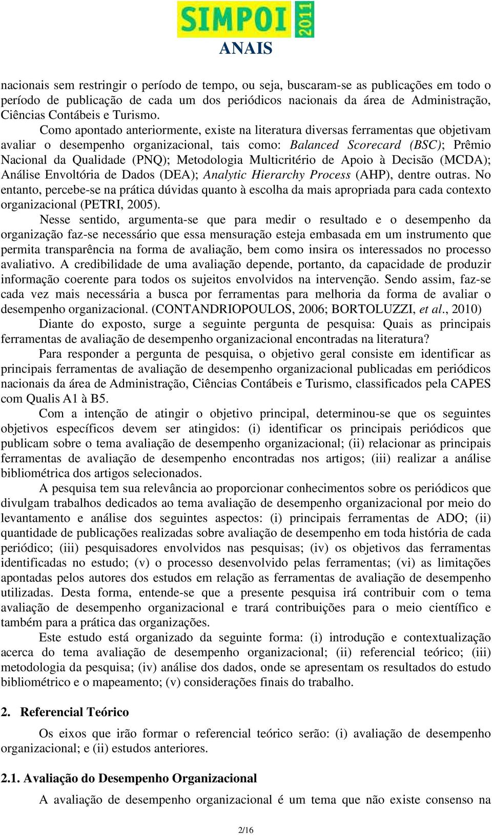 Como apontado anteriormente, existe na literatura diversas ferramentas que objetivam avaliar o desempenho organizacional, tais como: Balanced Scorecard (BSC); Prêmio Nacional da Qualidade (PNQ);