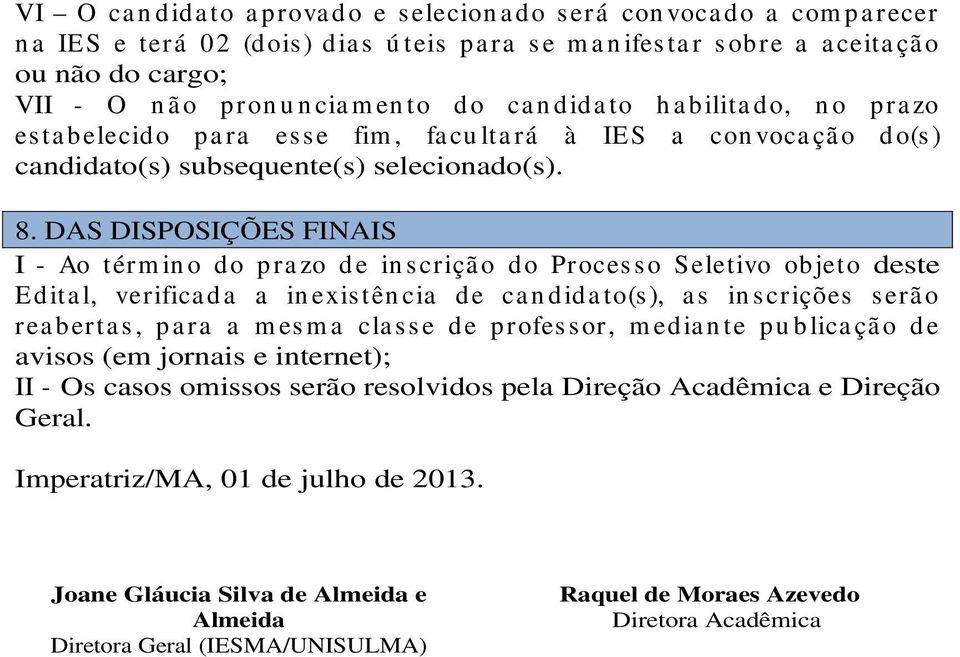 DAS DISPOSIÇÕES FINAIS I - Ao térm in o do pra zo de in s criçã o do Proces s o Seletivo objeto deste Edita l, verifica da a in exis tên cia de ca n dida to(s ), a s in s crições s erã o rea berta s,