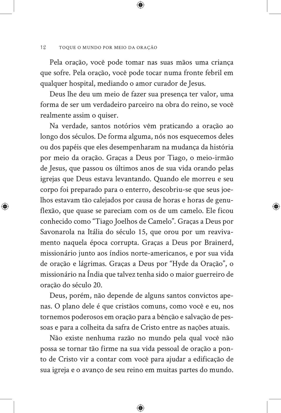 Deus lhe deu um meio de fazer sua presença ter valor, uma forma de ser um verdadeiro parceiro na obra do reino, se você realmente assim o quiser.