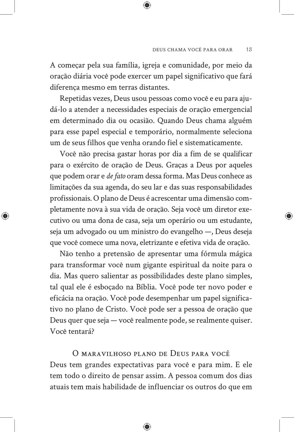 Quando Deus chama alguém para esse papel especial e temporário, normalmente seleciona um de seus filhos que venha orando fiel e sistematicamente.