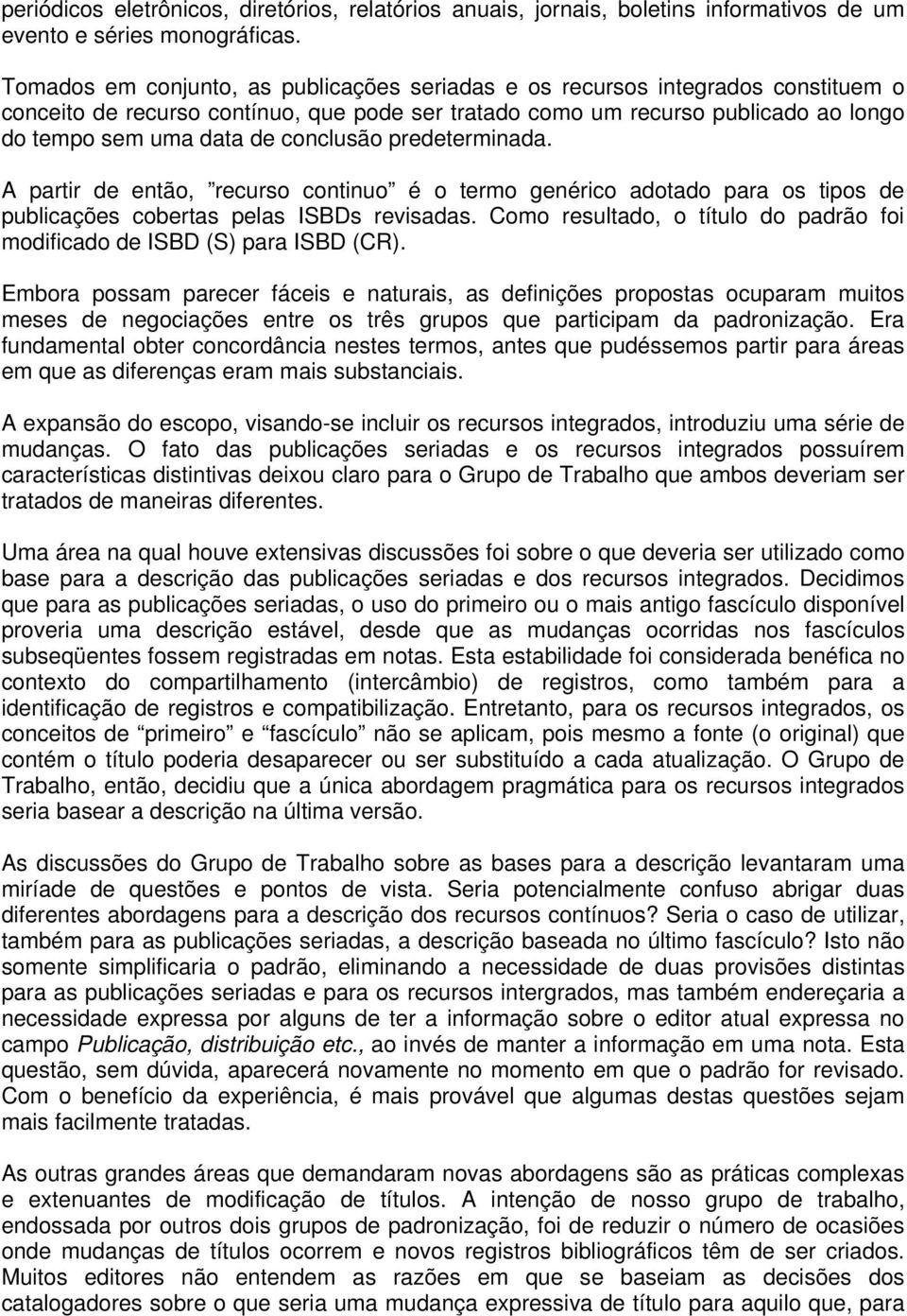 conclusão predeterminada. A partir de então, recurso continuo é o termo genérico adotado para os tipos de publicações cobertas pelas ISBDs revisadas.