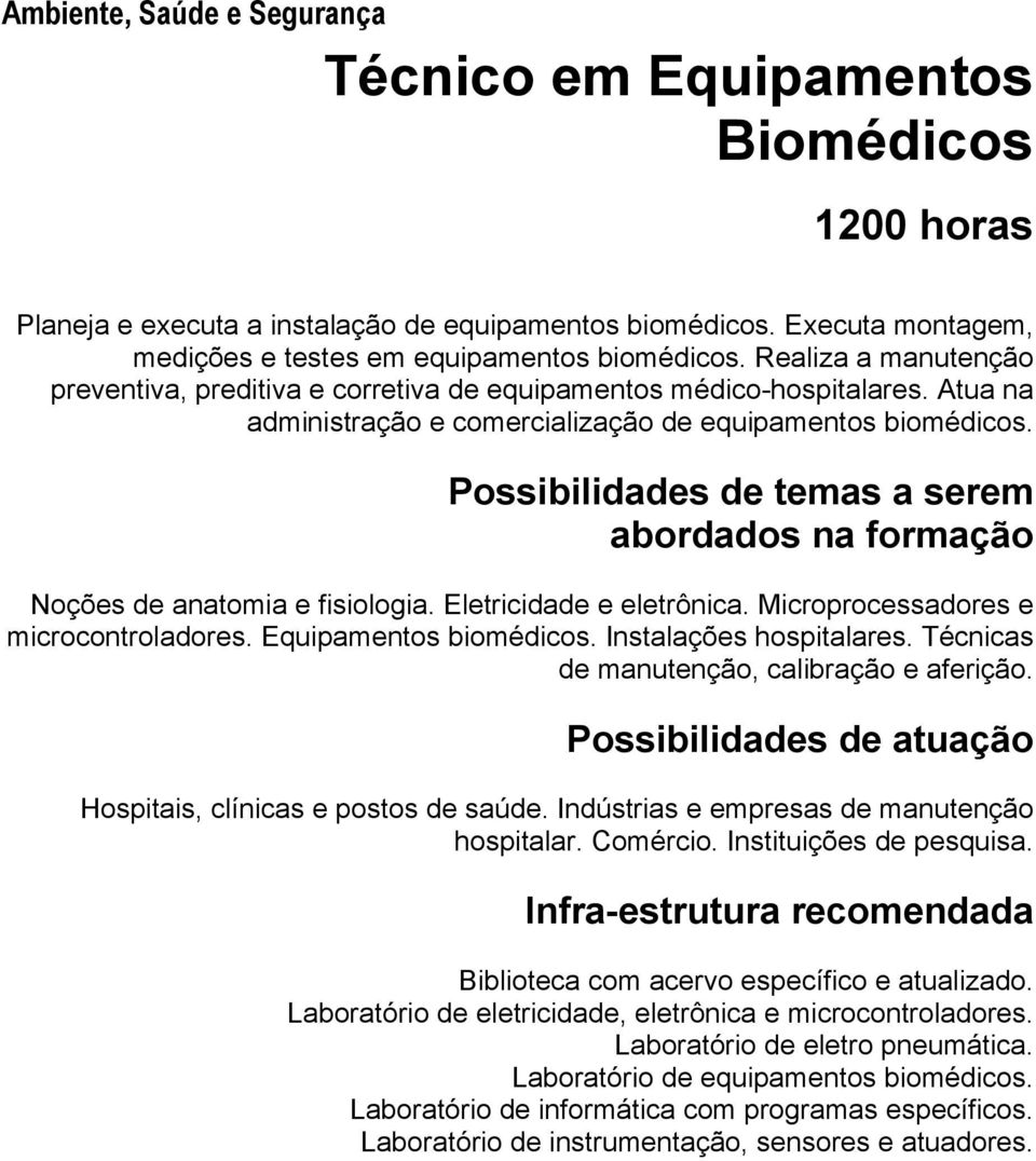 Eletricidade e eletrônica. Microprocessadores e microcontroladores. Equipamentos biomédicos. Instalações hospitalares. Técnicas de manutenção, calibração e aferição.