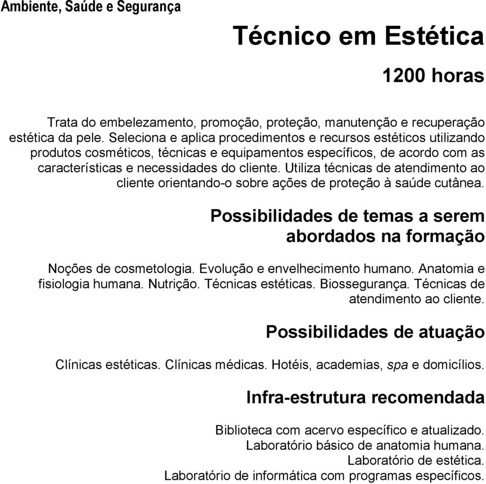 Utiliza técnicas de atendimento ao cliente orientando-o sobre ações de proteção à saúde cutânea. Noções de cosmetologia. Evolução e envelhecimento humano. Anatomia e fisiologia humana.