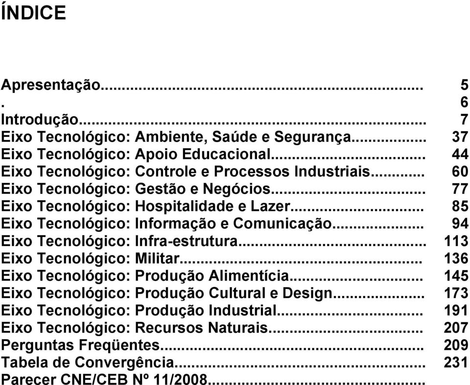 .. Eixo Tecnológico: Informação e Comunicação... Eixo Tecnológico: Infra-estrutura... Eixo Tecnológico: Militar... Eixo Tecnológico: Produção Alimentícia.