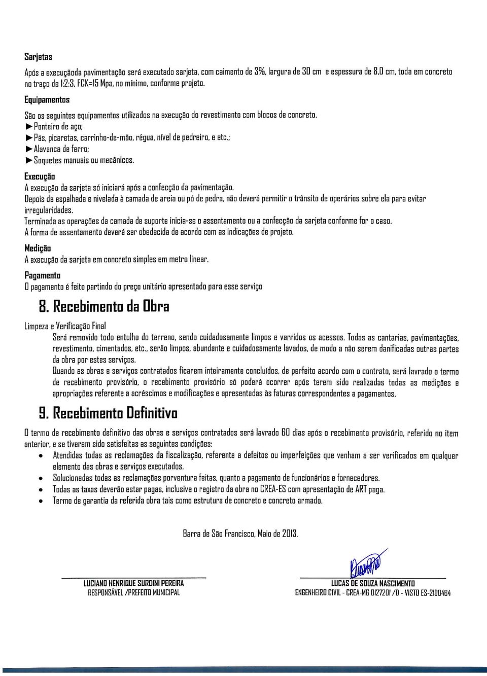 ; ^-Alavanca de ferro; K Saqueies manuais ou mecânicos. Execução A execução da sarjeta só iniciará após a confecção da pavimentação.