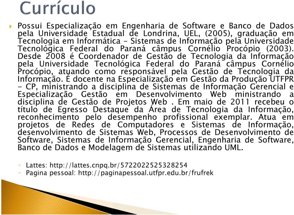 Desde 2008 é Coordenador de Gestão de Tecnologia da Informação pela Universidade Tecnológica Federal do Paraná câmpus Cornélio Procópio, atuando como responsável pela Gestão de Tecnologia da