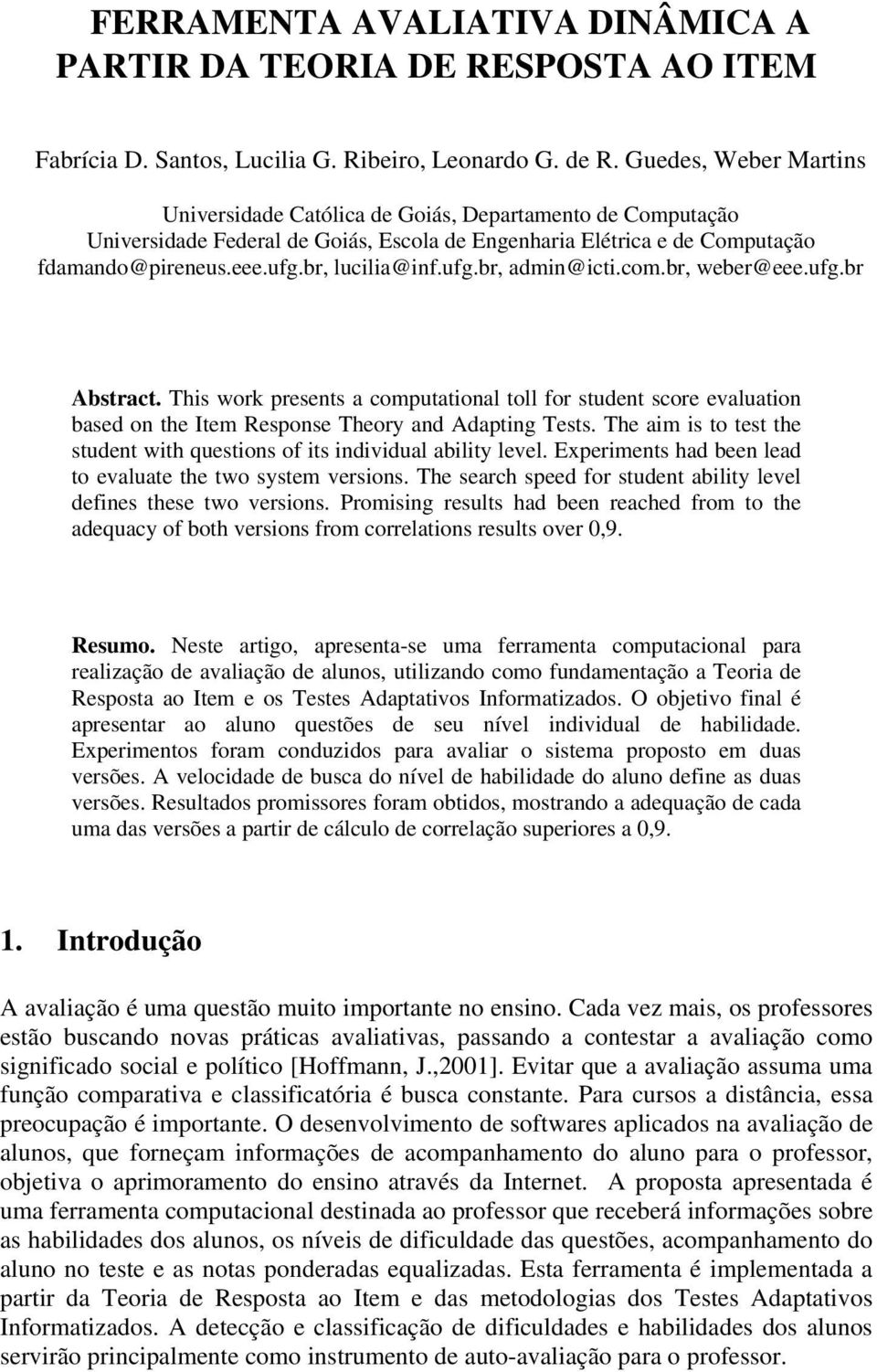 br, weber@eee.ufg.br Abstract. Ths work presets a computatoal toll for studet score evaluato based o the Item Respose Theory ad Adaptg Tests.