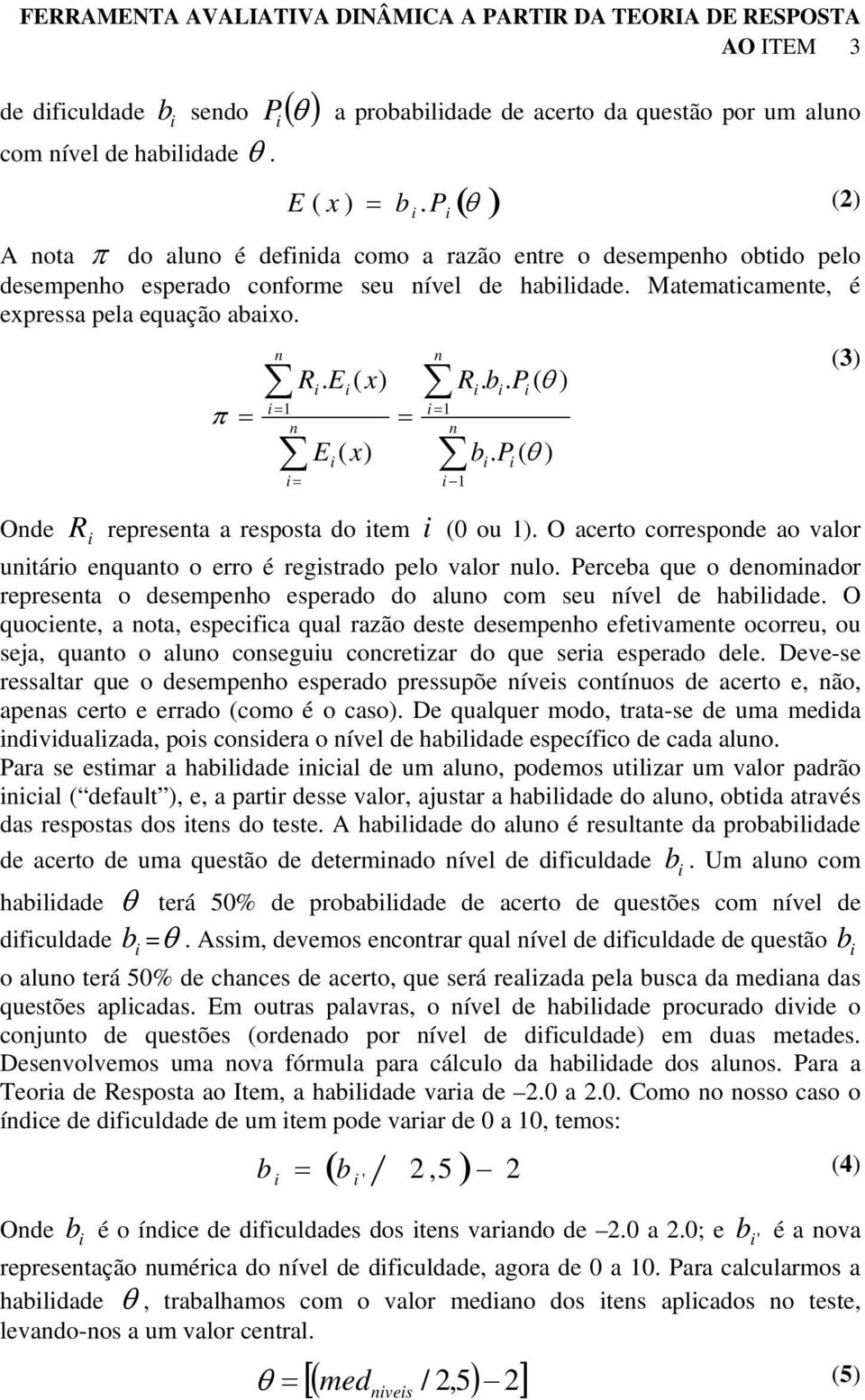 E ( x) = 1 = 1 = = = E ( x) R. b. P ( θ ) 1 b. P ( θ ) represeta a resposta do tem ( ou 1). O acerto correspode ao valor utáro equato o erro é regstrado pelo valor ulo.