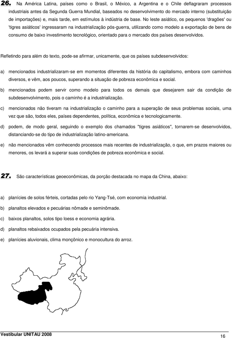 No leste asiático, os pequenos 'dragões' ou 'tigres asiáticos' ingressaram na industrialização pós-guerra, utilizando como modelo a exportação de bens de consumo de baixo investimento tecnológico,