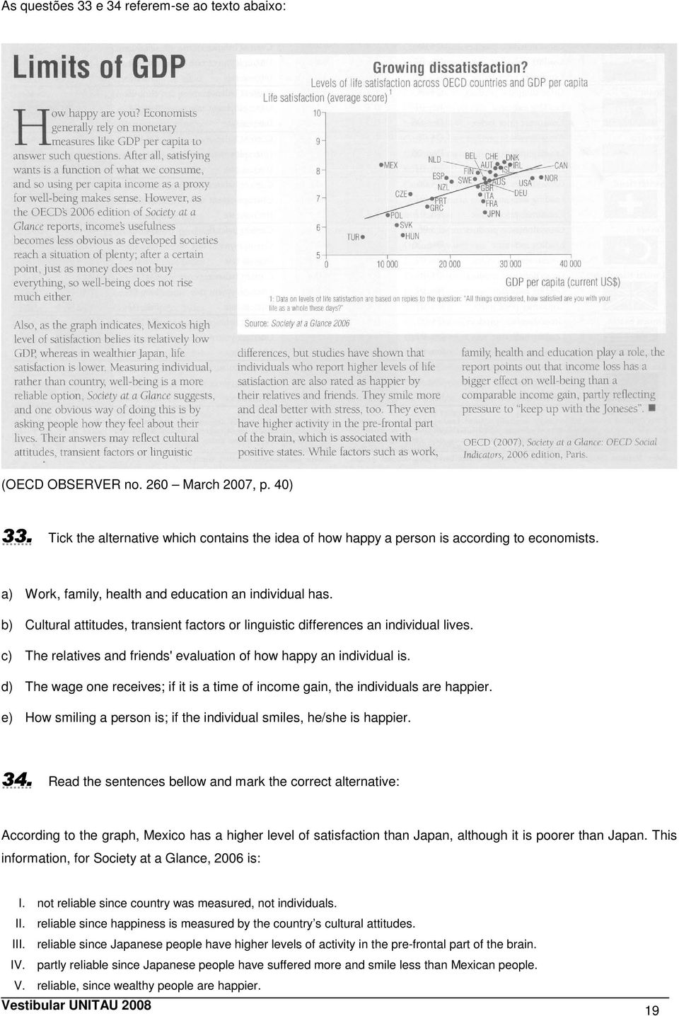 c) The relatives and friends' evaluation of how happy an individual is. d) The wage one receives; if it is a time of income gain, the individuals are happier.