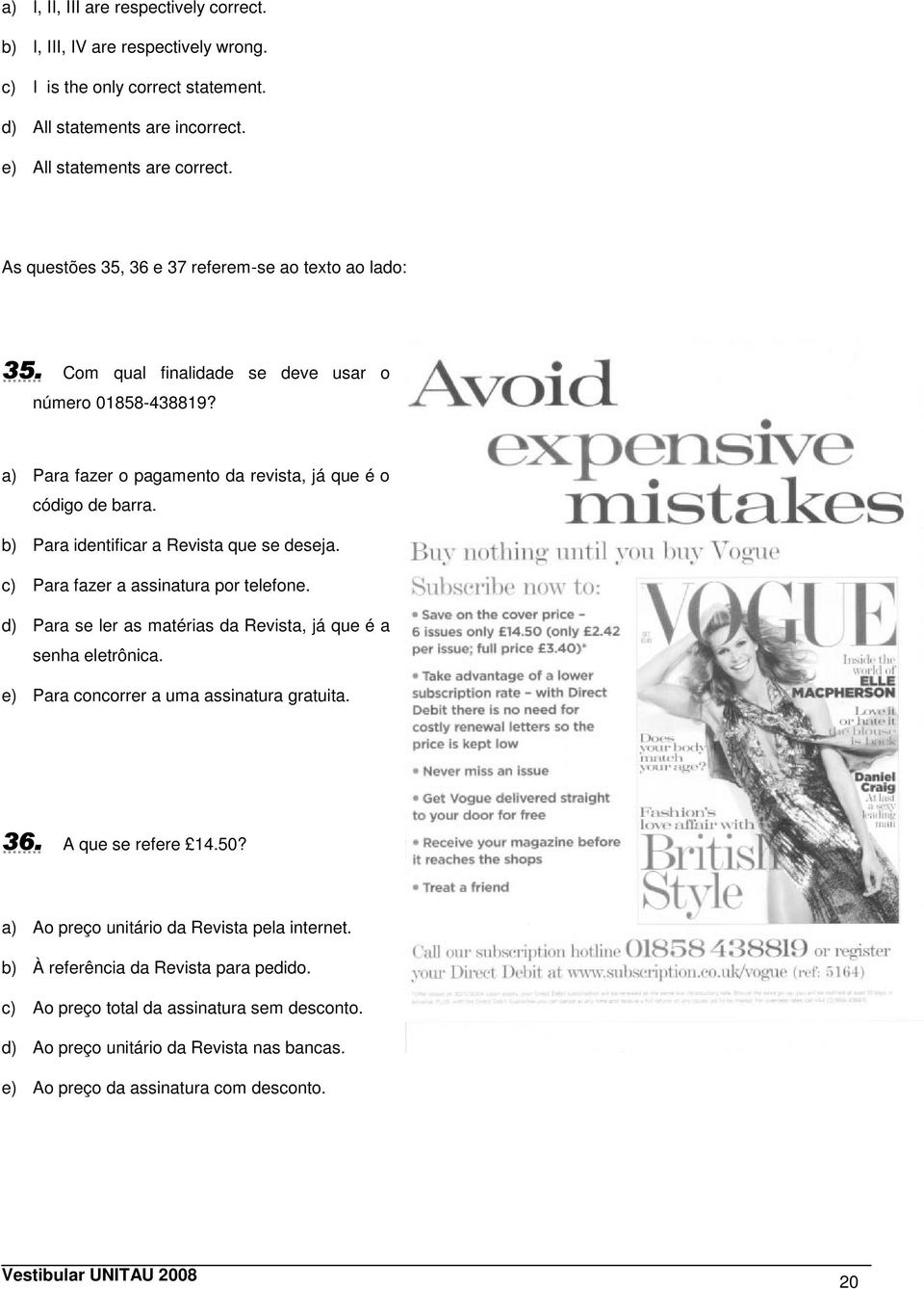 b) Para identificar a Revista que se deseja. c) Para fazer a assinatura por telefone. d) Para se ler as matérias da Revista, já que é a senha eletrônica. e) Para concorrer a uma assinatura gratuita.