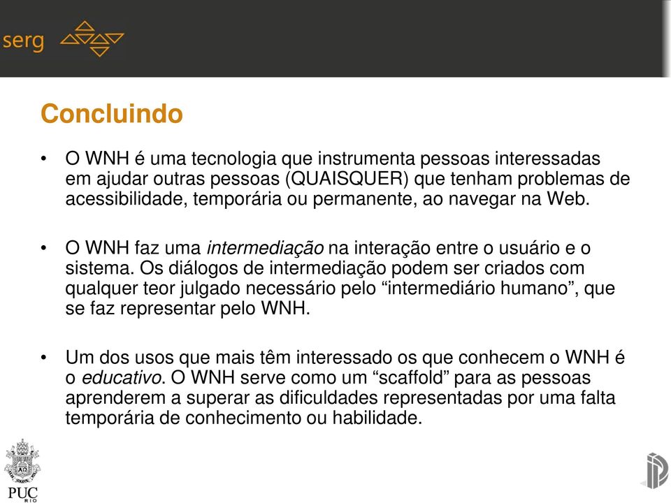 Os diálogos de intermediação podem ser criados com qualquer teor julgado necessário pelo intermediário humano, que se faz representar pelo WNH.