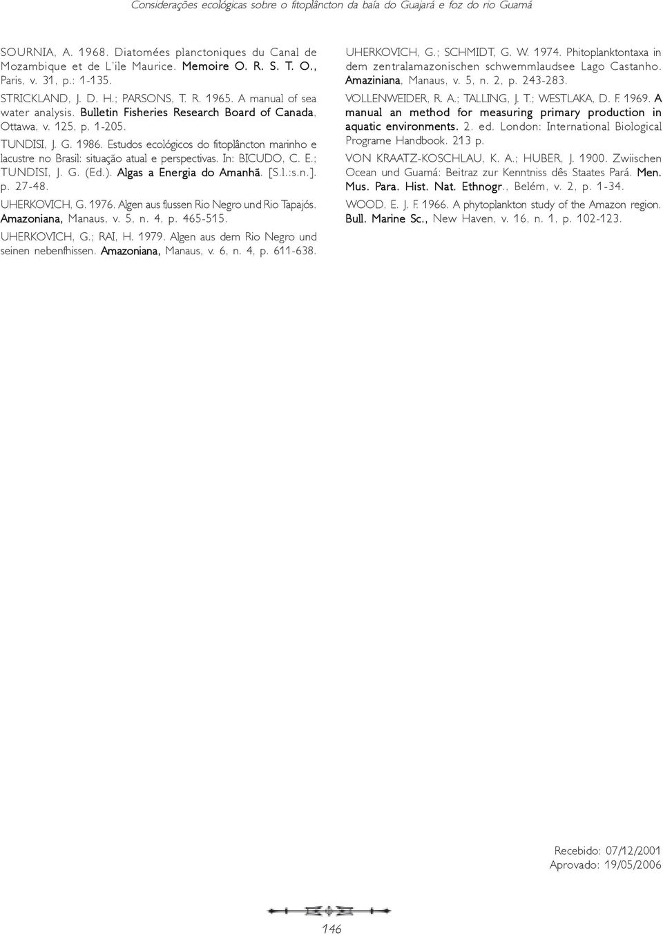Estudos ecológicos do fitoplâncton marinho e lacustre no Brasil: situação atual e perspectivas. In: BICUDO, C. E.; TUNDISI, J. G. (Ed.). Algas a Energia do Amanhã. [S.l.:s.n.]. p. 27-48.