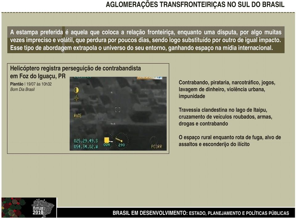 Helicóptero registra perseguição de contrabandista em Foz do Iguaçu, PR Plantão 19/07 às 10h32 Bom Dia Brasil Contrabando, pirataria, narcotráfico, jogos, lavagem de