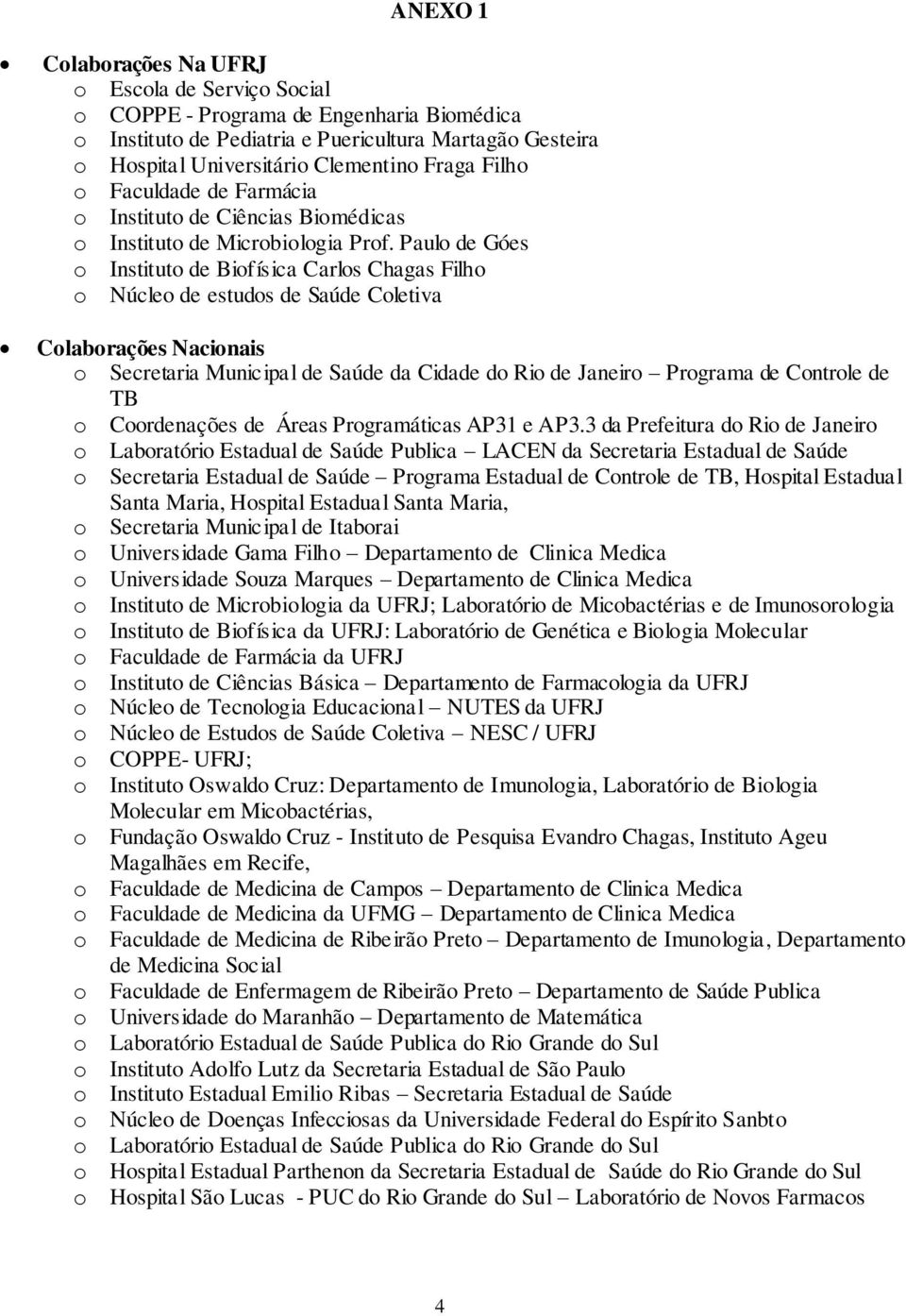 Paulo de Góes o Instituto de Biofísica Carlos Chagas Filho o Núcleo de estudos de Saúde Coletiva Colaborações Nacionais o Secretaria Municipal de Saúde da Cidade do Rio de Janeiro Programa de