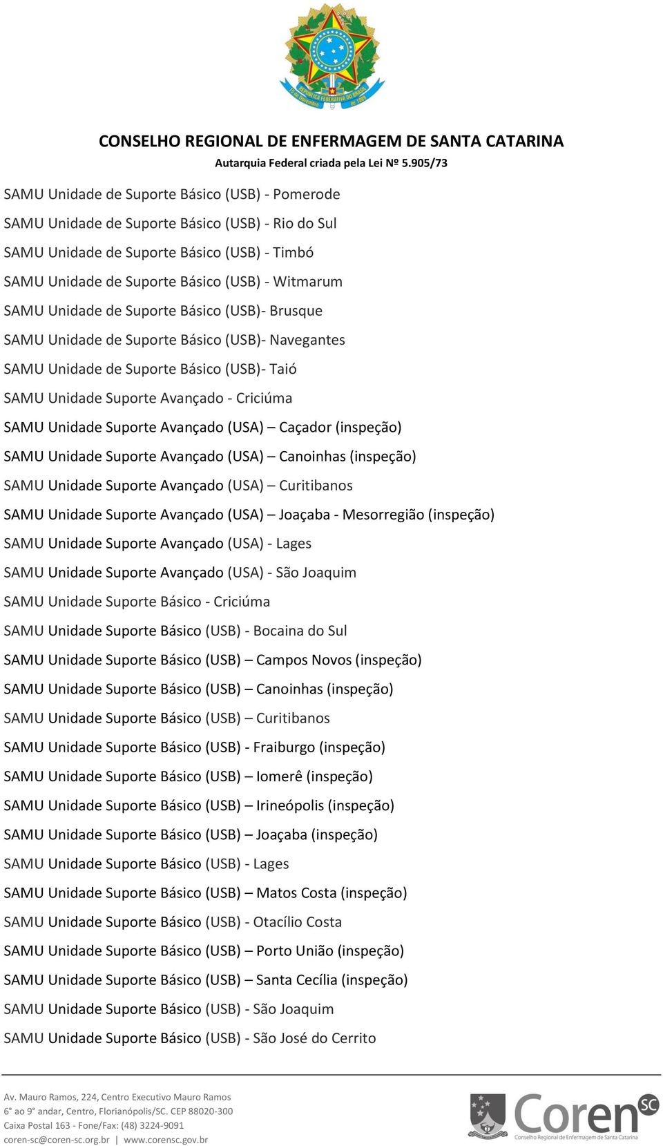 Avançado (USA) Caçador (inspeção) SAMU Unidade Suporte Avançado (USA) Canoinhas (inspeção) SAMU Unidade Suporte Avançado (USA) Curitibanos SAMU Unidade Suporte Avançado (USA) Joaçaba - Mesorregião