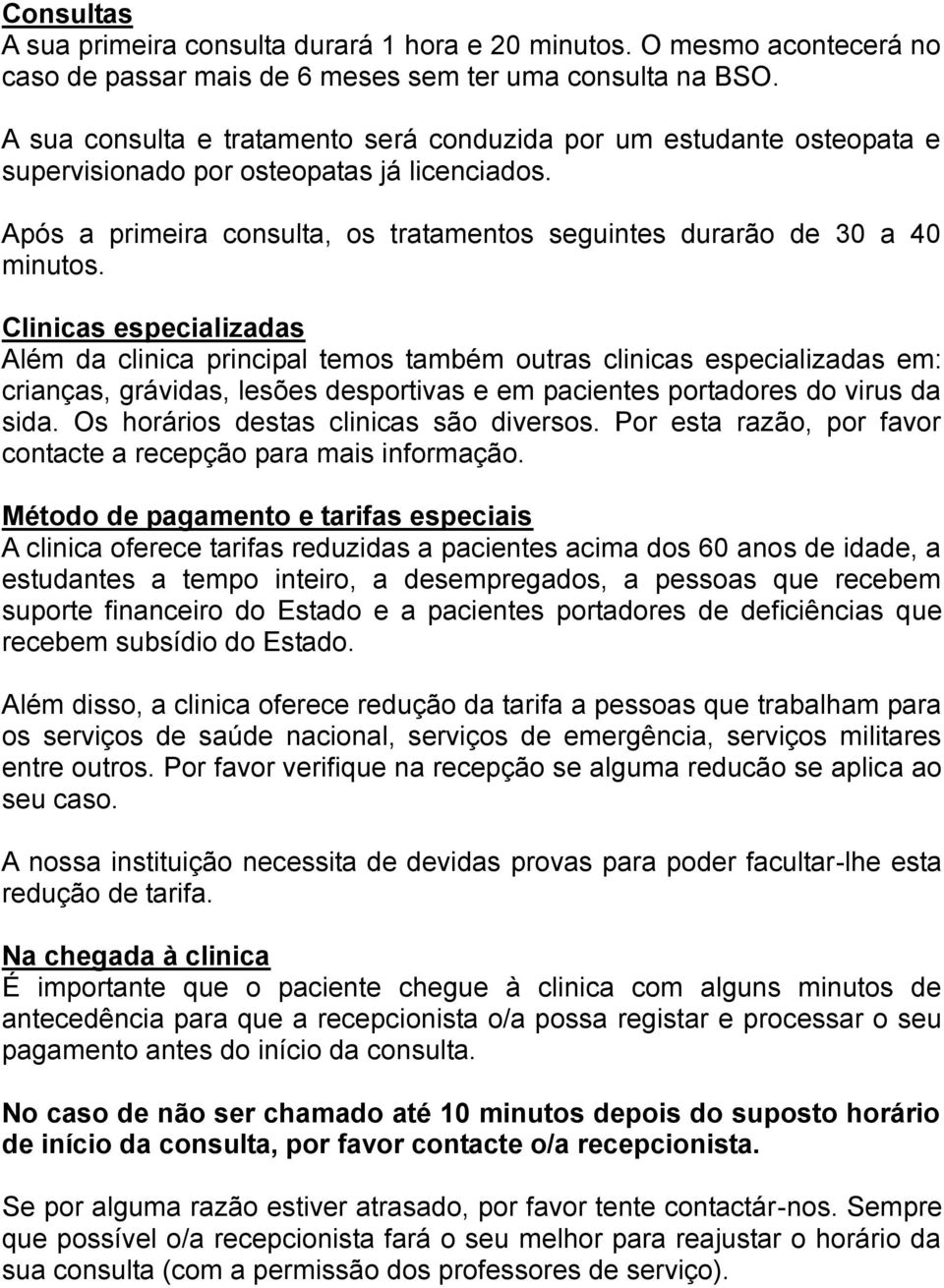 Clinicas especializadas Além da clinica principal temos também outras clinicas especializadas em: crianças, grávidas, lesões desportivas e em pacientes portadores do virus da sida.