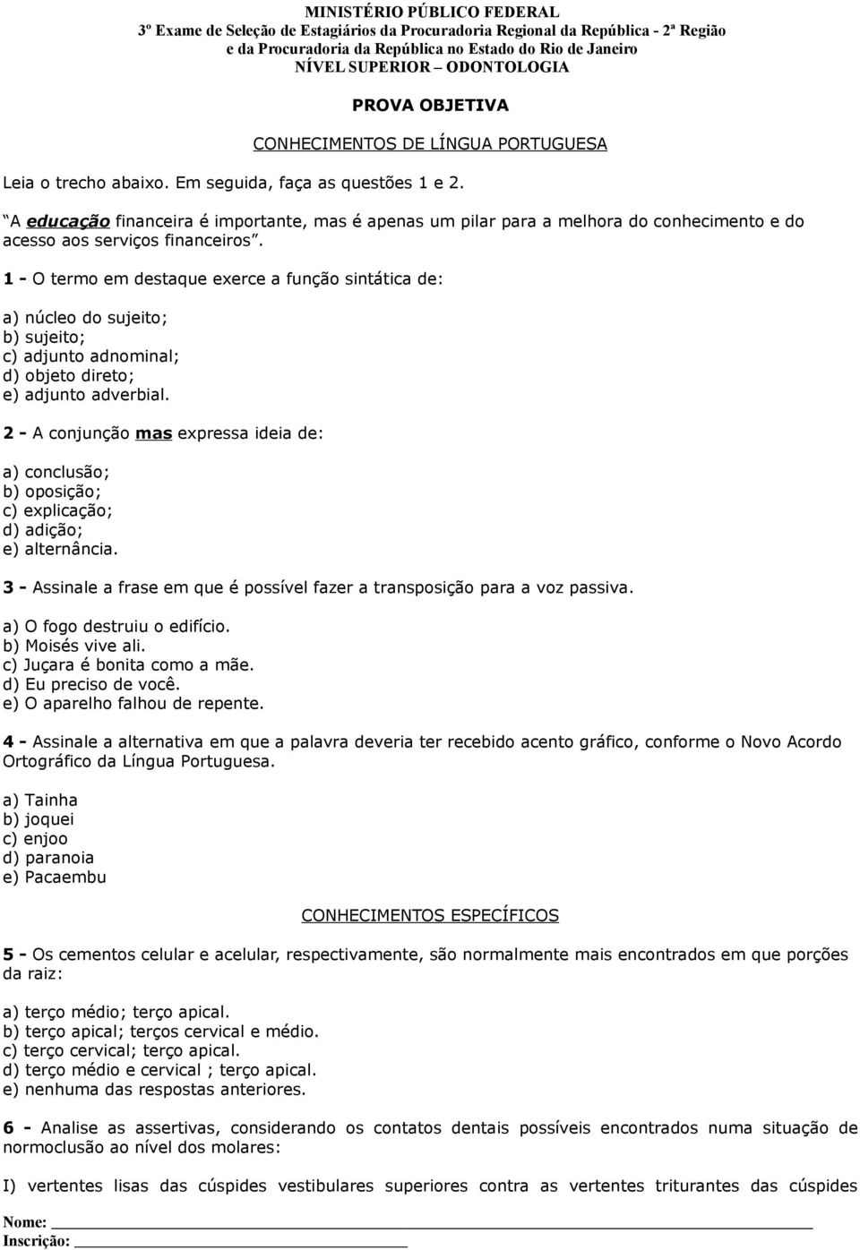 1 - O termo em destaque exerce a função sintática de: a) núcleo do sujeito; b) sujeito; c) adjunto adnominal; d) objeto direto; e) adjunto adverbial.