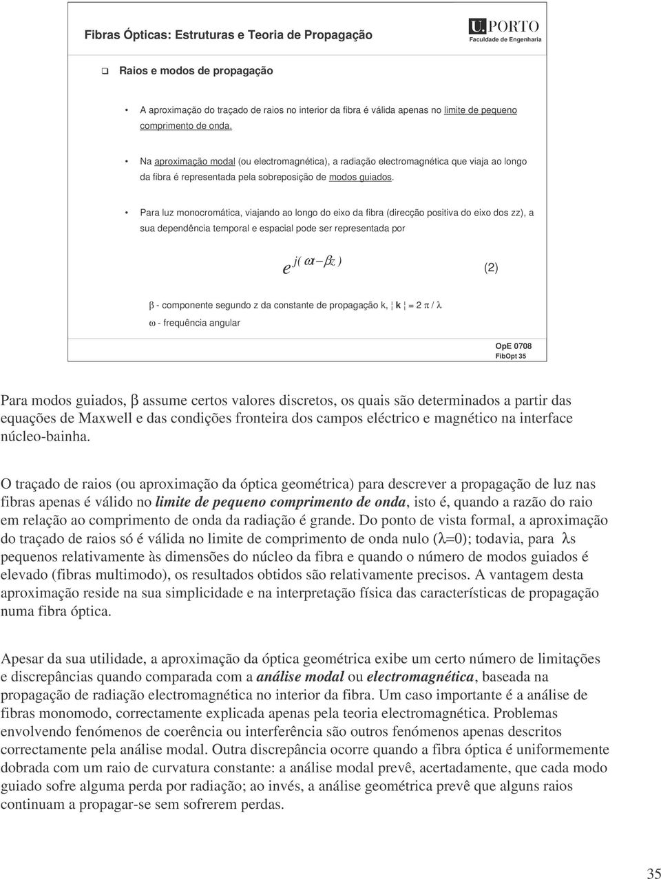 Para lu monocromática, viajando ao longo do eixo da fibra (direcção positiva do eixo dos ), a sua dependência temporal e espacial pode ser representada por j( ωt β ) e () β - componente segundo da