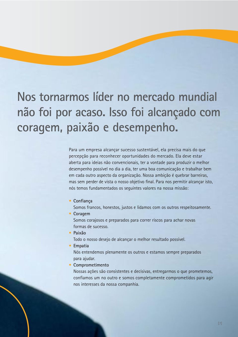 Ela deve estar aberta para ideias não convencionais, ter a vontade para produzir o melhor desempenho possível no dia a dia, ter uma boa comunicação e trabalhar bem em cada outro aspecto da