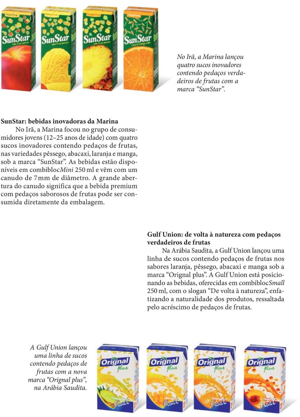 abacaxi, laranja e manga, sob a marca SunStar. As bebidas estão disponíveis em combibloc Mi n i 250 ml e vêm com um canudo de 7 mm de diâmetro.