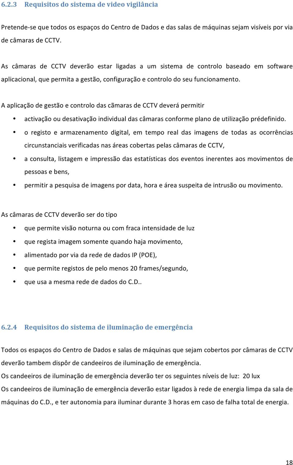 A aplicação de gestão e controlo das cãmaras de CCTV deverá permitir activação ou desativação individual das câmaras conforme plano de utilização prédefinido.