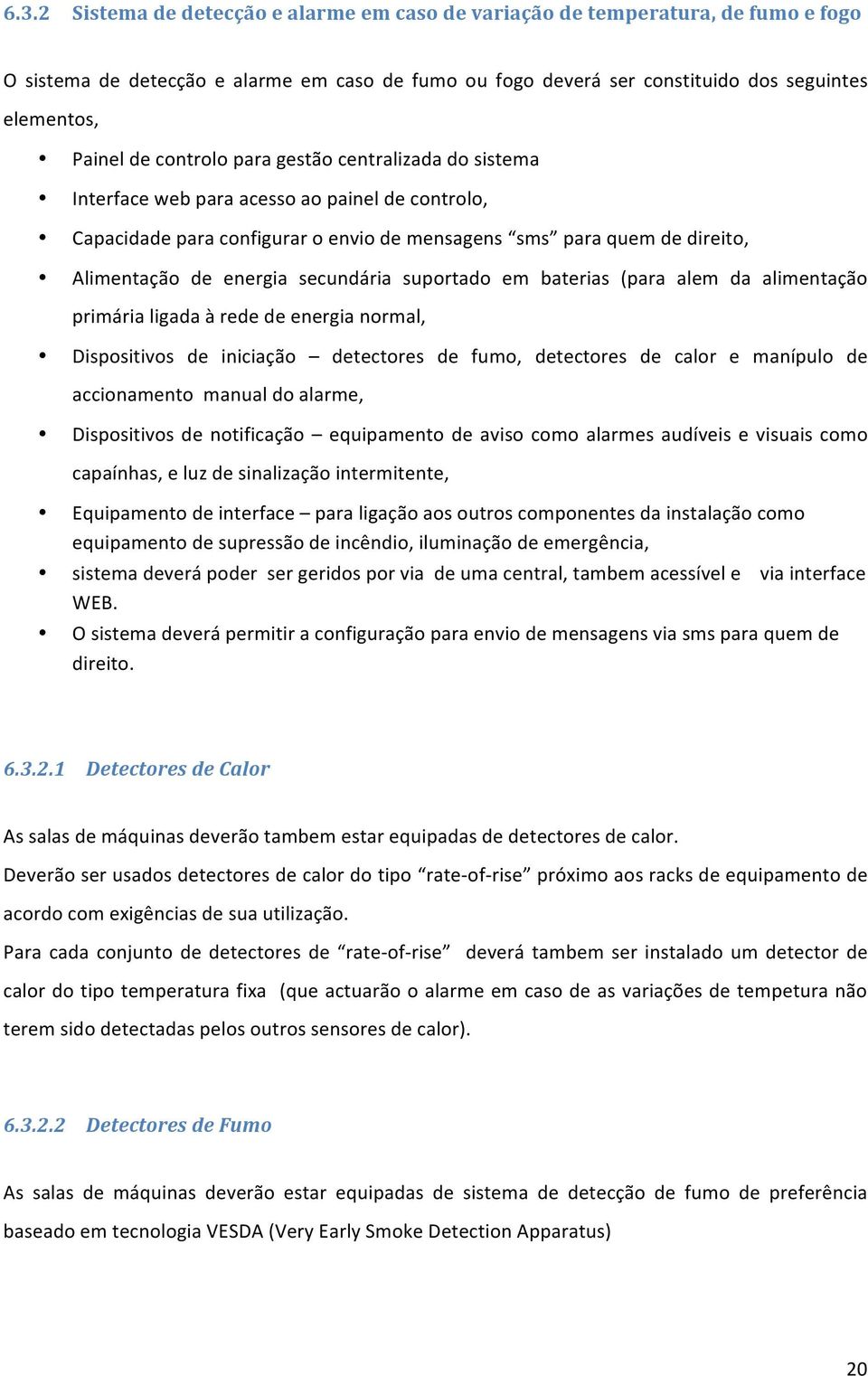 secundária suportado em baterias (para alem da alimentação primária ligada à rede de energia normal, Dispositivos de iniciação detectores de fumo, detectores de calor e manípulo de accionamento