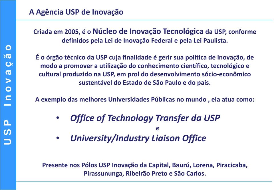 na USP, em prol do desenvolvimento sócio econômico sustentável do Estado de São Paulo e do país.