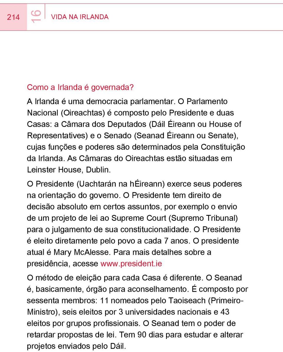poderes são determinados pela Constituição da Irlanda. As Câmaras do Oireachtas estão situadas em Leinster House, Dublin.
